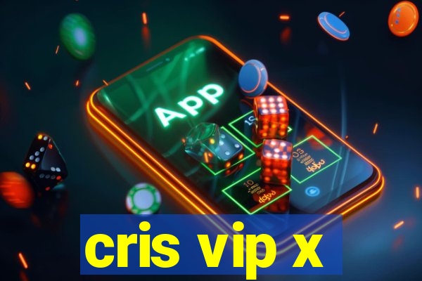 cris vip x